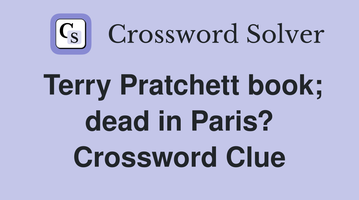 Terry Pratchett book; dead in Paris? Crossword Clue