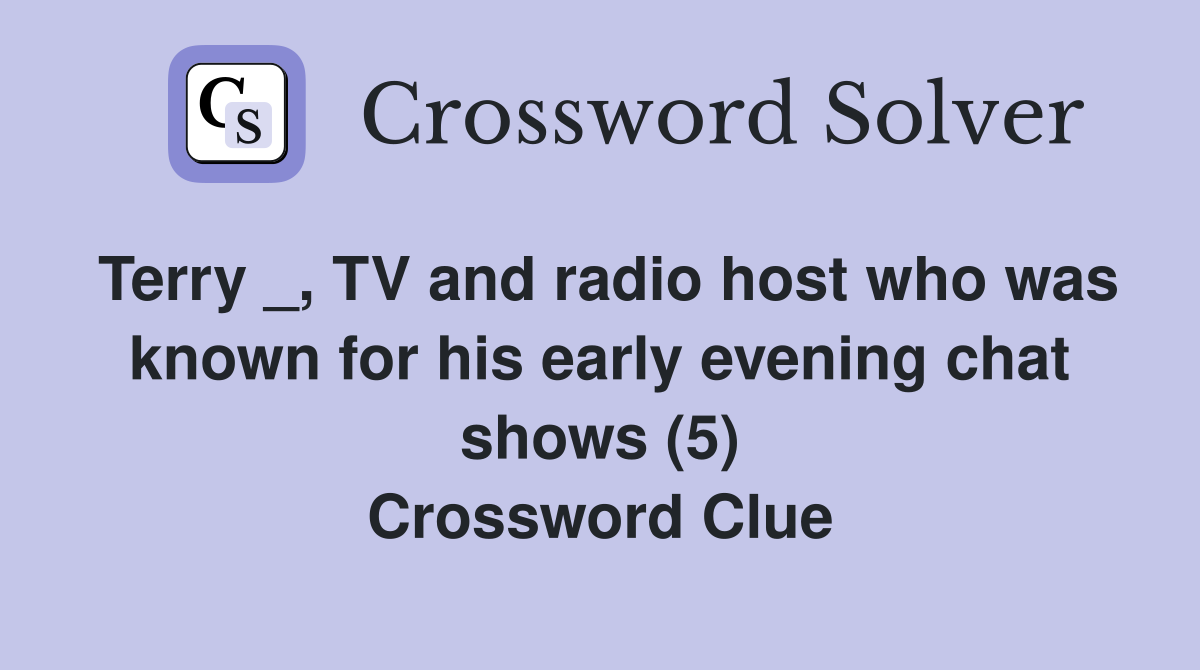 Terry _, TV and radio host who was known for his early evening chat shows (5) Crossword Clue