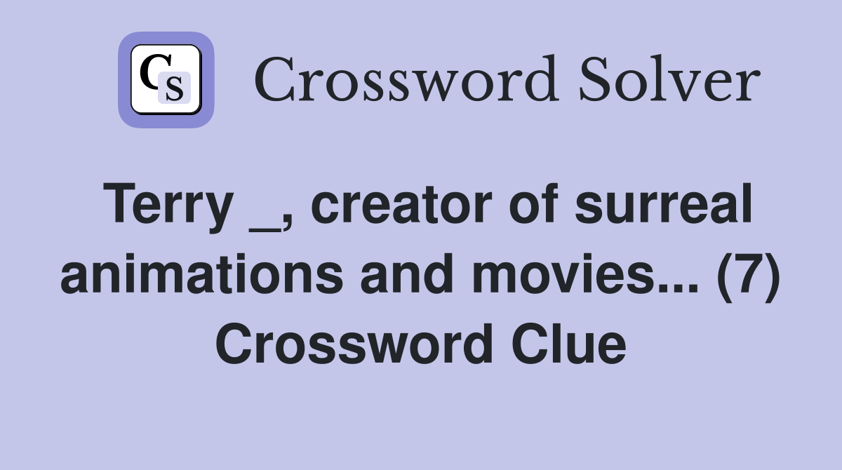 Terry _, creator of surreal animations and movies... (7) Crossword Clue