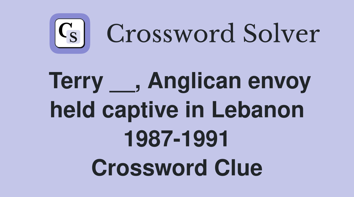 Terry __, Anglican envoy held captive in Lebanon 1987-1991 Crossword Clue