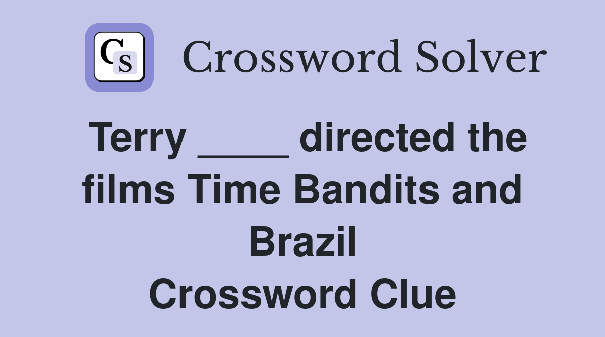 Terry ____ directed the films Time Bandits and Brazil Crossword Clue