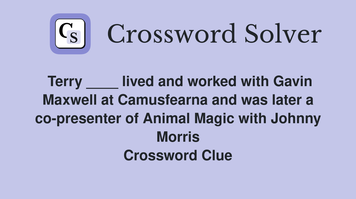 Terry ____ lived and worked with Gavin Maxwell at Camusfearna and was later a co-presenter of Animal Magic with Johnny Morris Crossword Clue