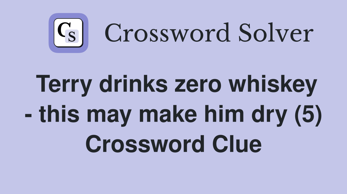 Terry drinks zero whiskey - this may make him dry (5) Crossword Clue
