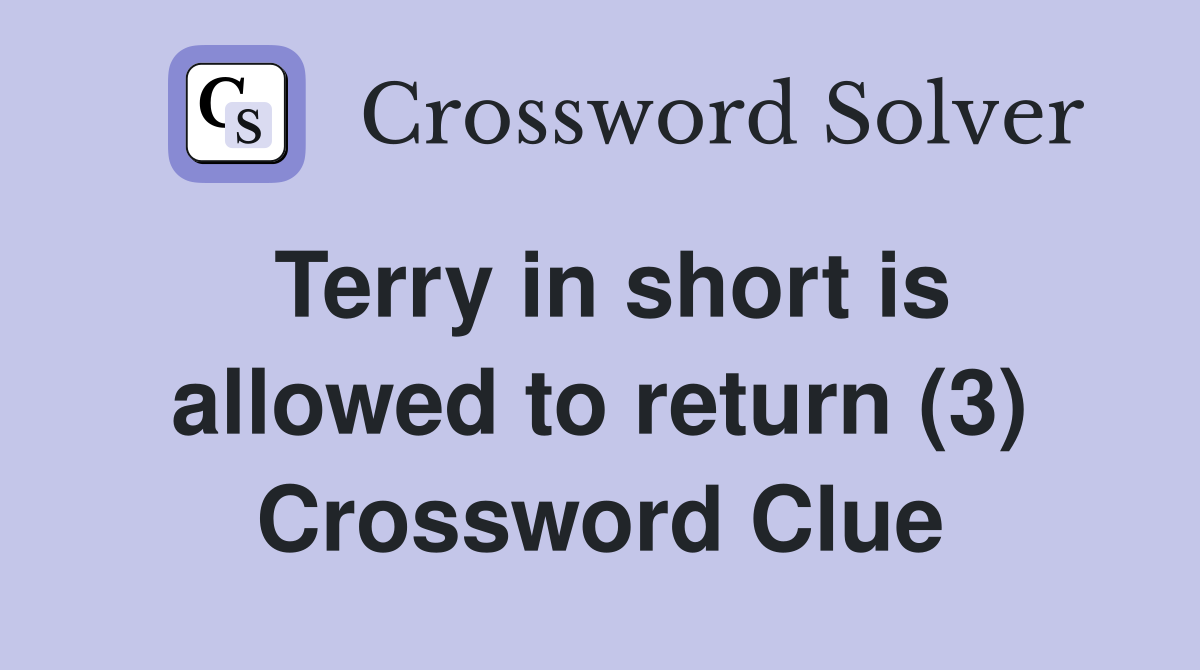 Terry in short is allowed to return (3) Crossword Clue