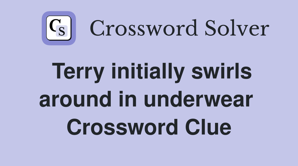 Terry initially swirls around in underwear  Crossword Clue