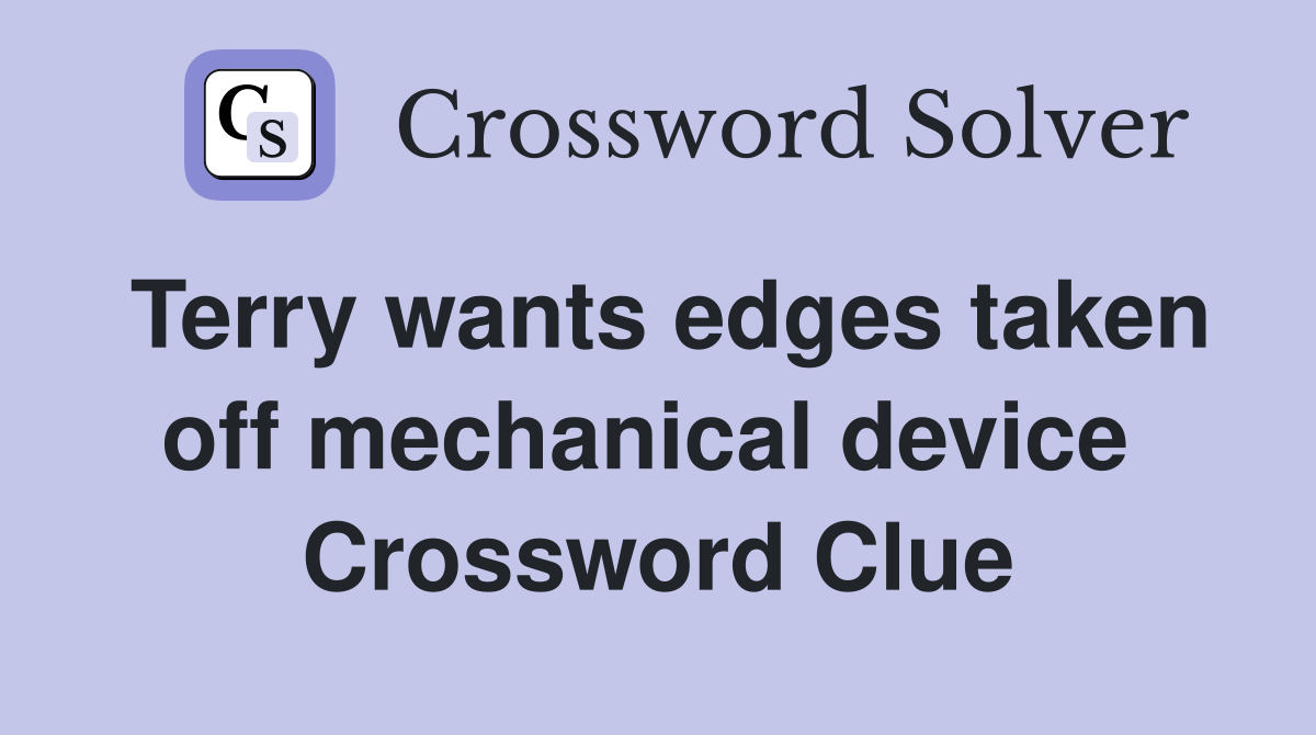 Terry wants edges taken off mechanical device  Crossword Clue