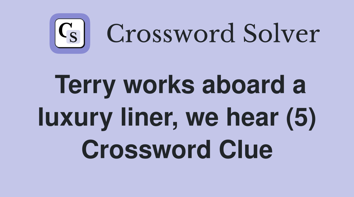 Terry works aboard a luxury liner, we hear (5) Crossword Clue
