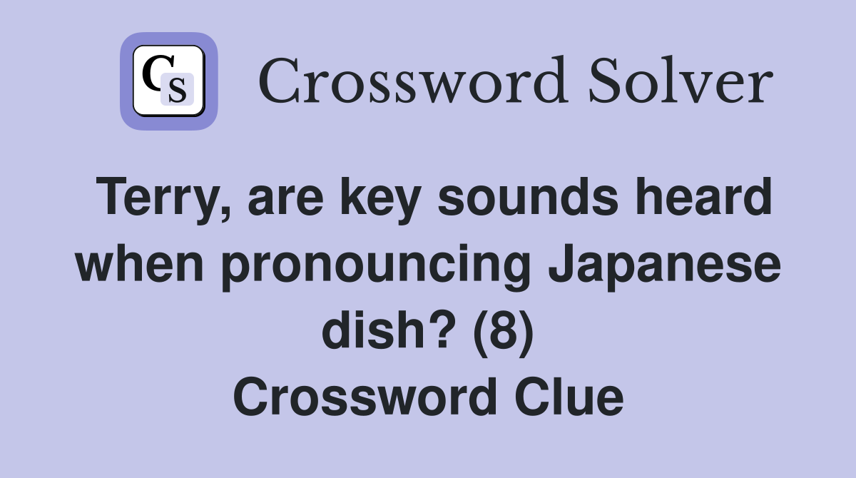 Terry, are key sounds heard when pronouncing Japanese dish? (8) Crossword Clue