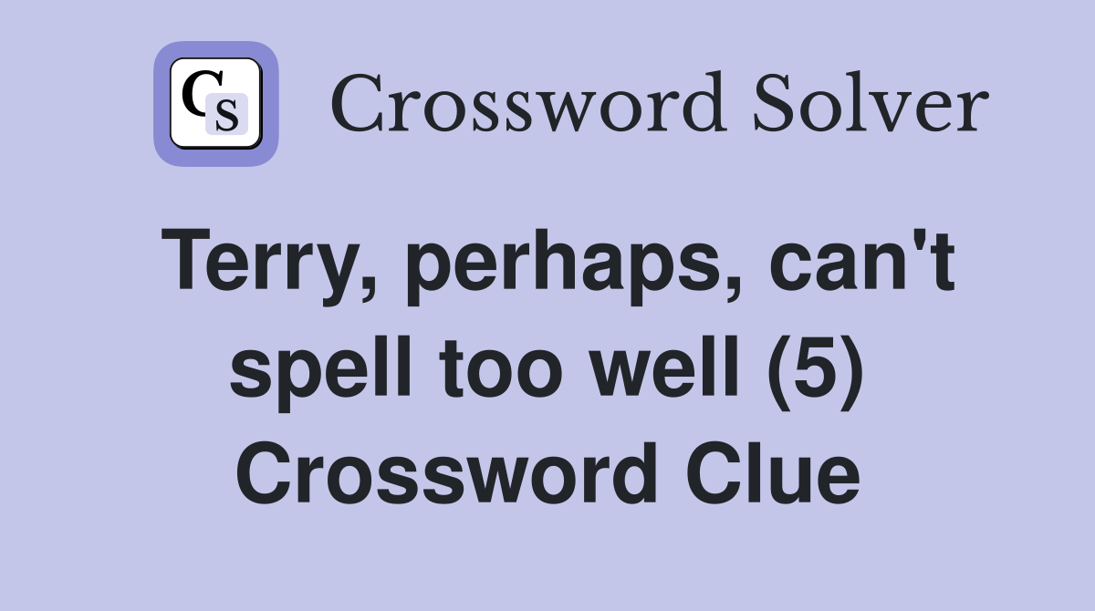 Terry, perhaps, can't spell too well (5) Crossword Clue