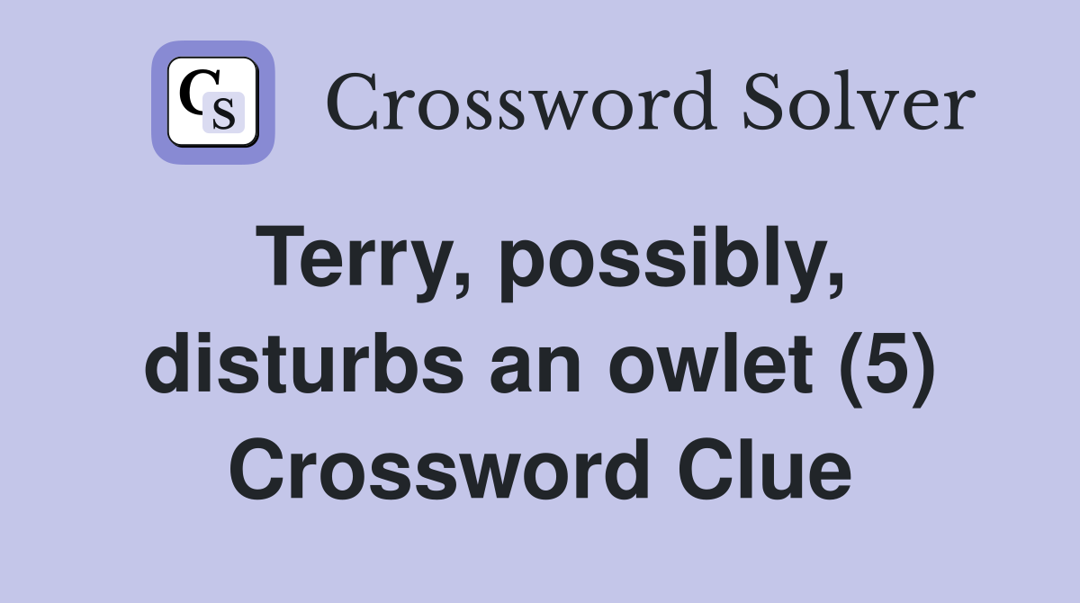 Terry, possibly, disturbs an owlet (5) Crossword Clue