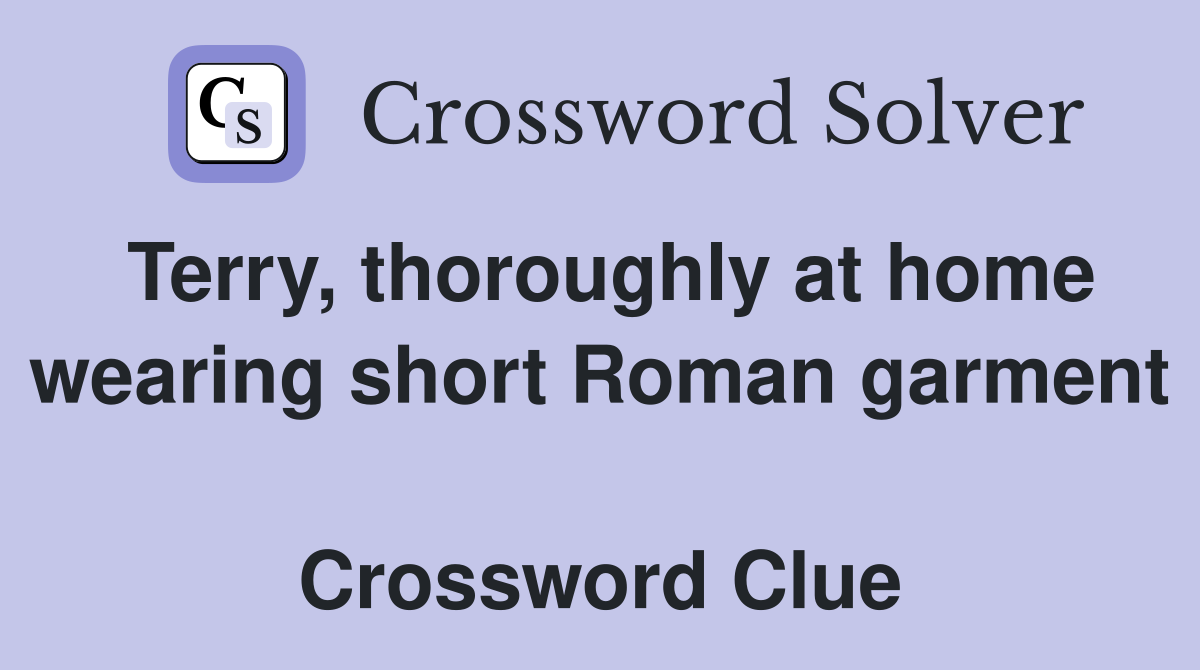 Terry, thoroughly at home wearing short Roman garment  Crossword Clue