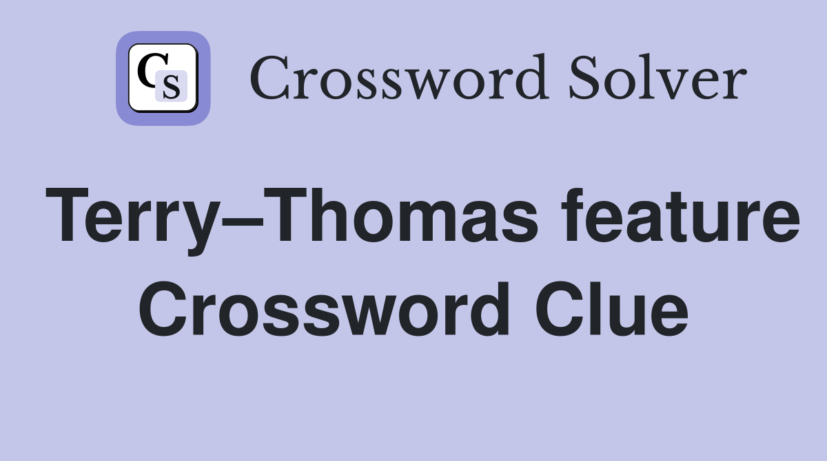 Terry–Thomas feature Crossword Clue