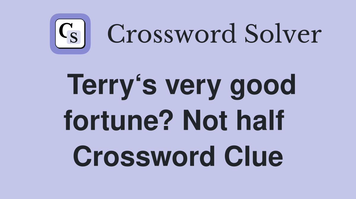 Terry‘s very good fortune? Not half  Crossword Clue