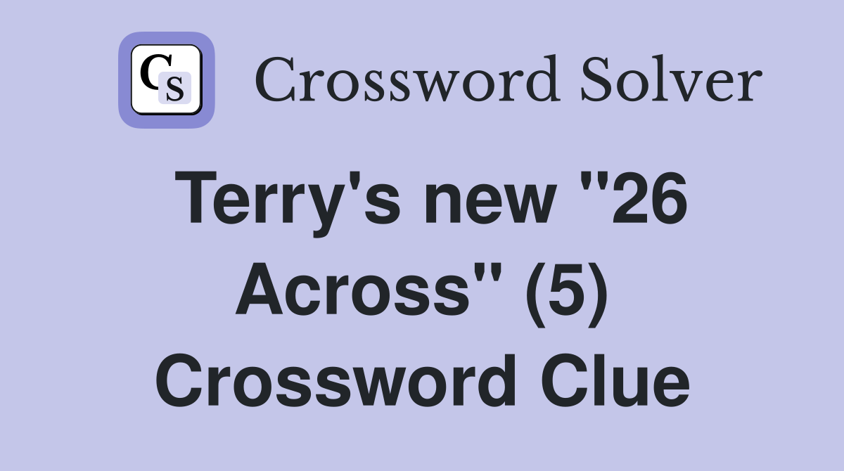 Terry's new "26 Across" (5) Crossword Clue
