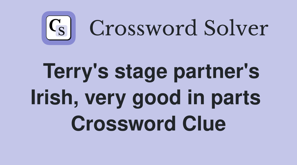 Terry's stage partner's Irish, very good in parts  Crossword Clue