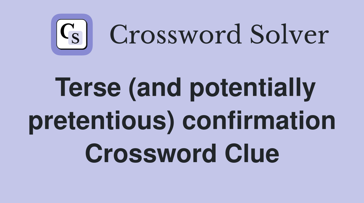 Terse (and potentially pretentious) confirmation Crossword Clue