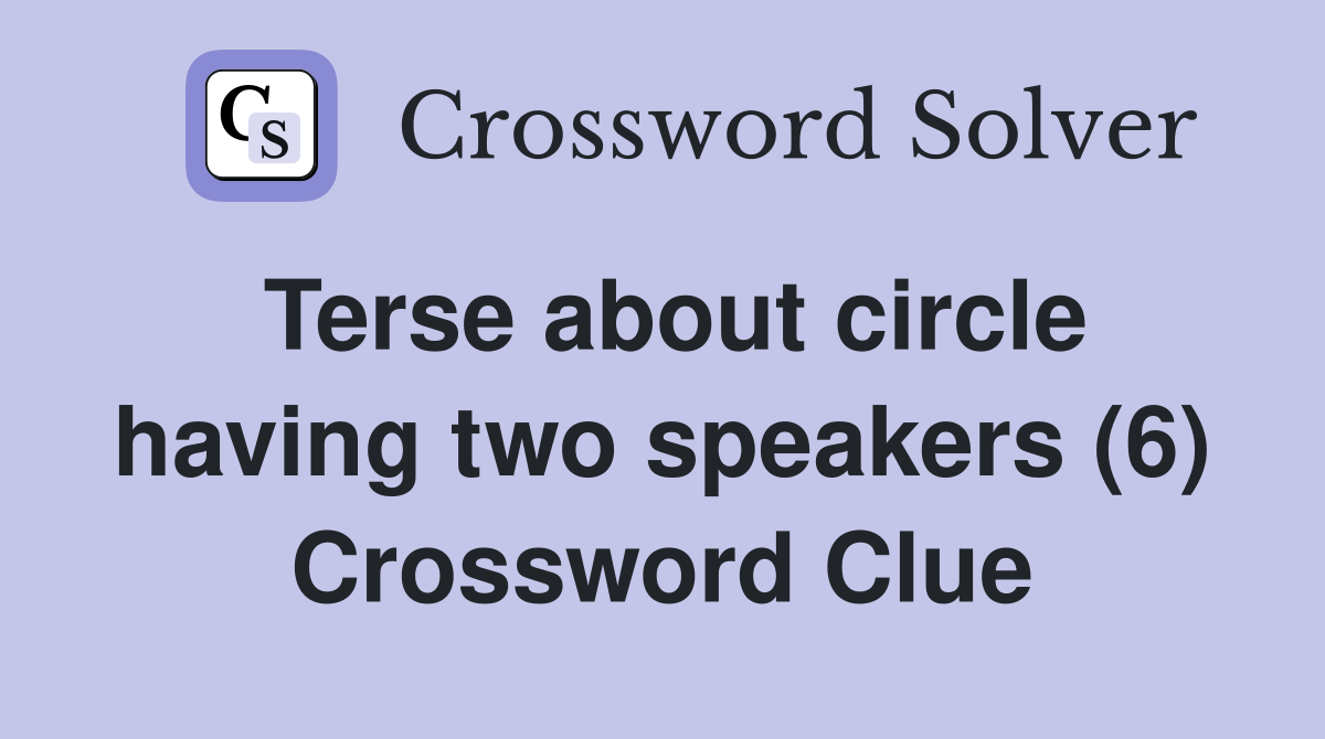 Terse about circle having two speakers (6) Crossword Clue