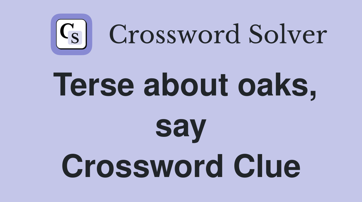 Terse about oaks, say Crossword Clue