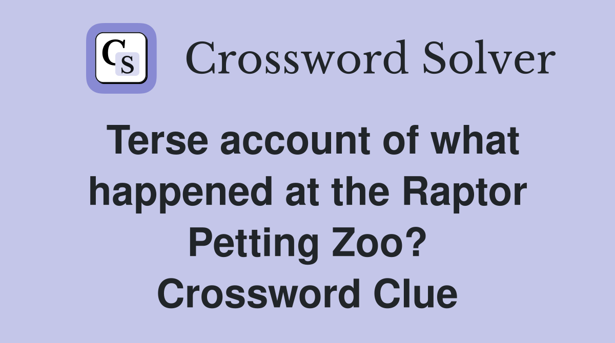 Terse account of what happened at the Raptor Petting Zoo? Crossword Clue