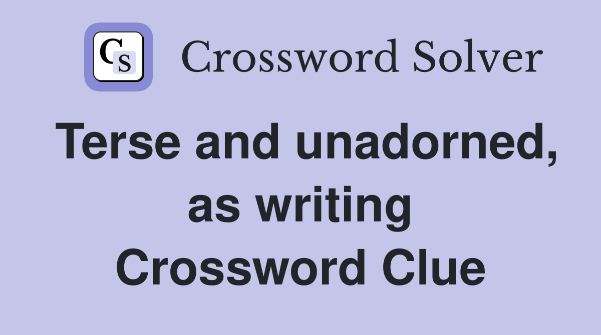 Terse and unadorned, as writing Crossword Clue