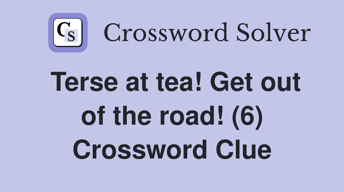 Terse at tea! Get out of the road! (6) Crossword Clue