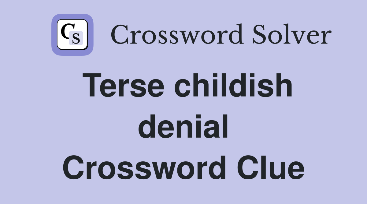 Terse childish denial Crossword Clue