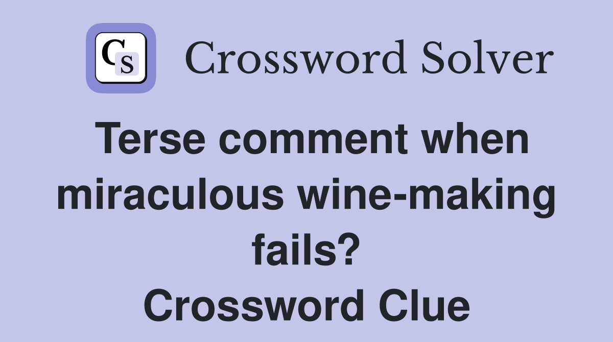 Terse comment when miraculous wine-making fails? Crossword Clue