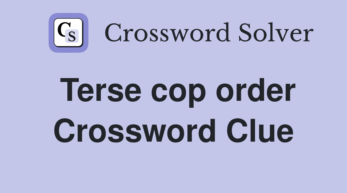 Terse cop order Crossword Clue