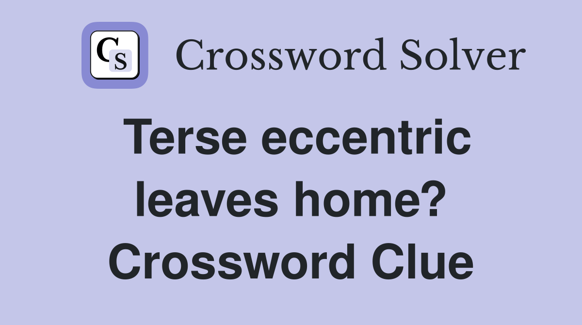 Terse eccentric leaves home? Crossword Clue