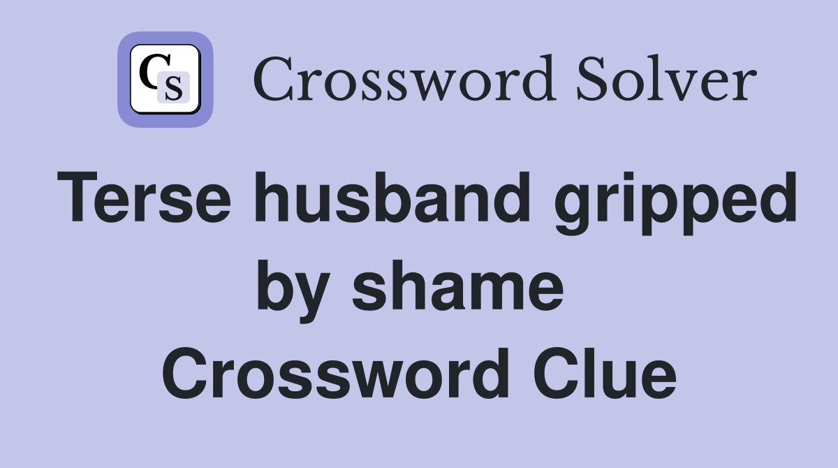 Terse husband gripped by shame  Crossword Clue