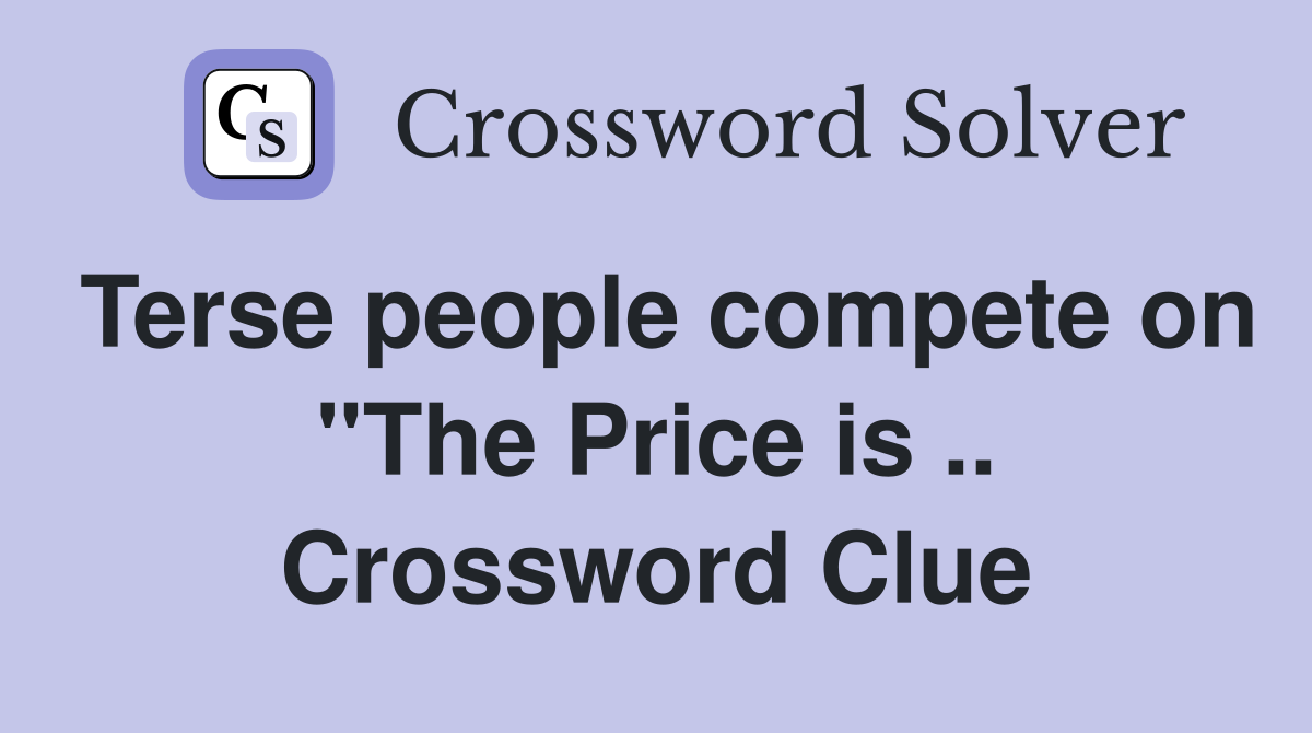 Terse people compete on "The Price is .. Crossword Clue