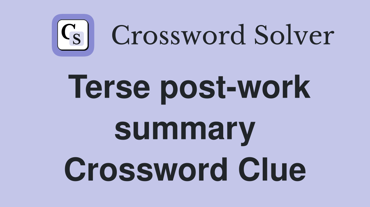 Terse post-work summary Crossword Clue