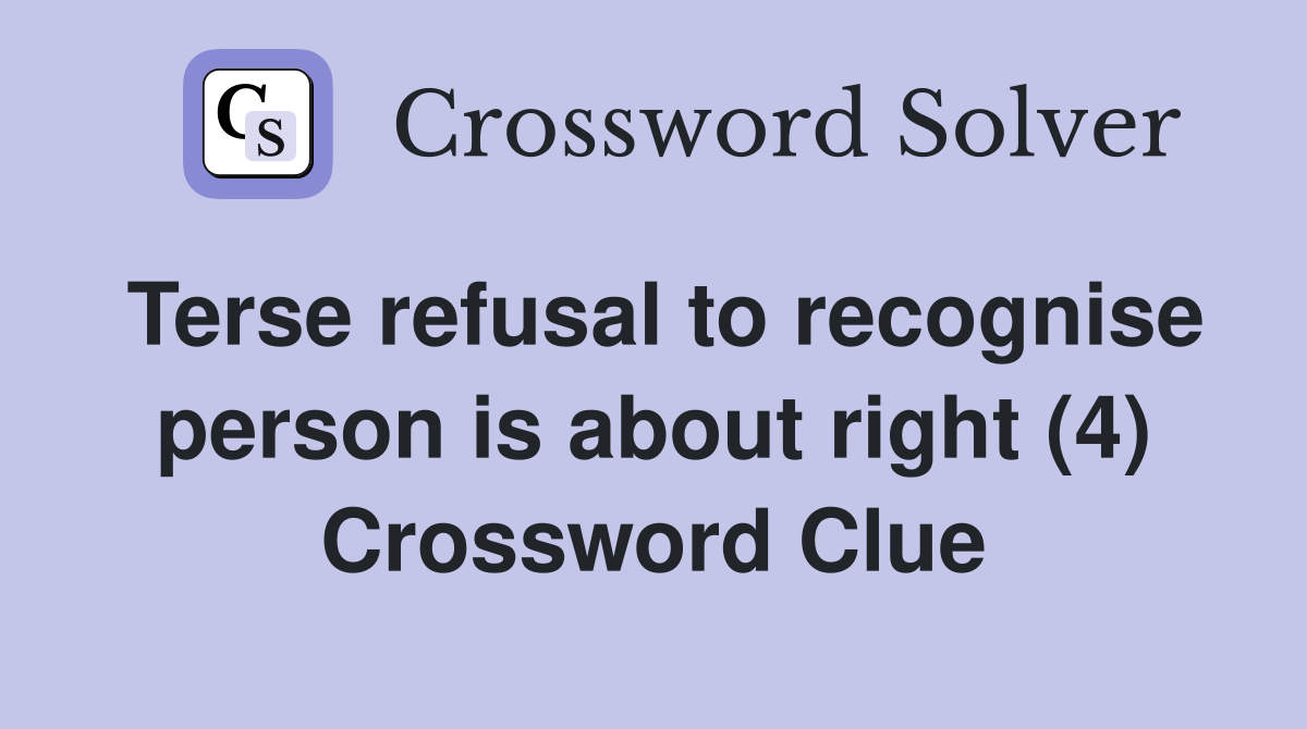Terse refusal to recognise person is about right (4) Crossword Clue