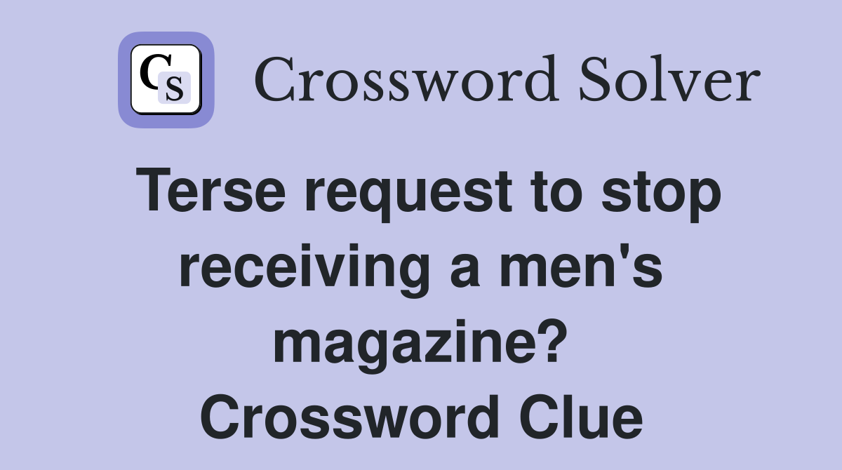 Terse request to stop receiving a men's magazine? Crossword Clue
