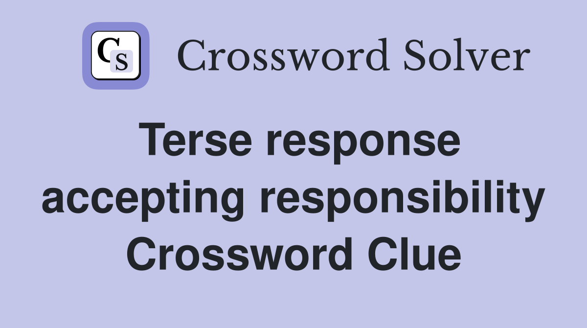 Terse response accepting responsibility Crossword Clue