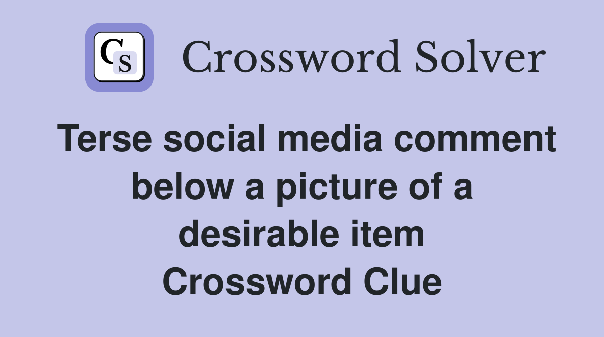 Terse social media comment below a picture of a desirable item Crossword Clue