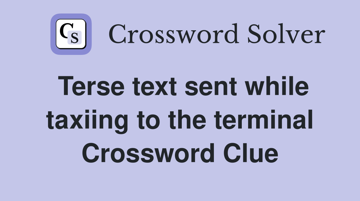 Terse text sent while taxiing to the terminal Crossword Clue