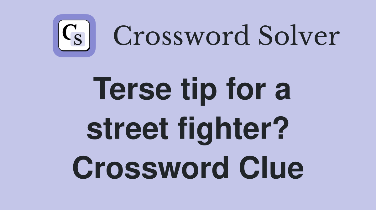Terse tip for a street fighter? Crossword Clue