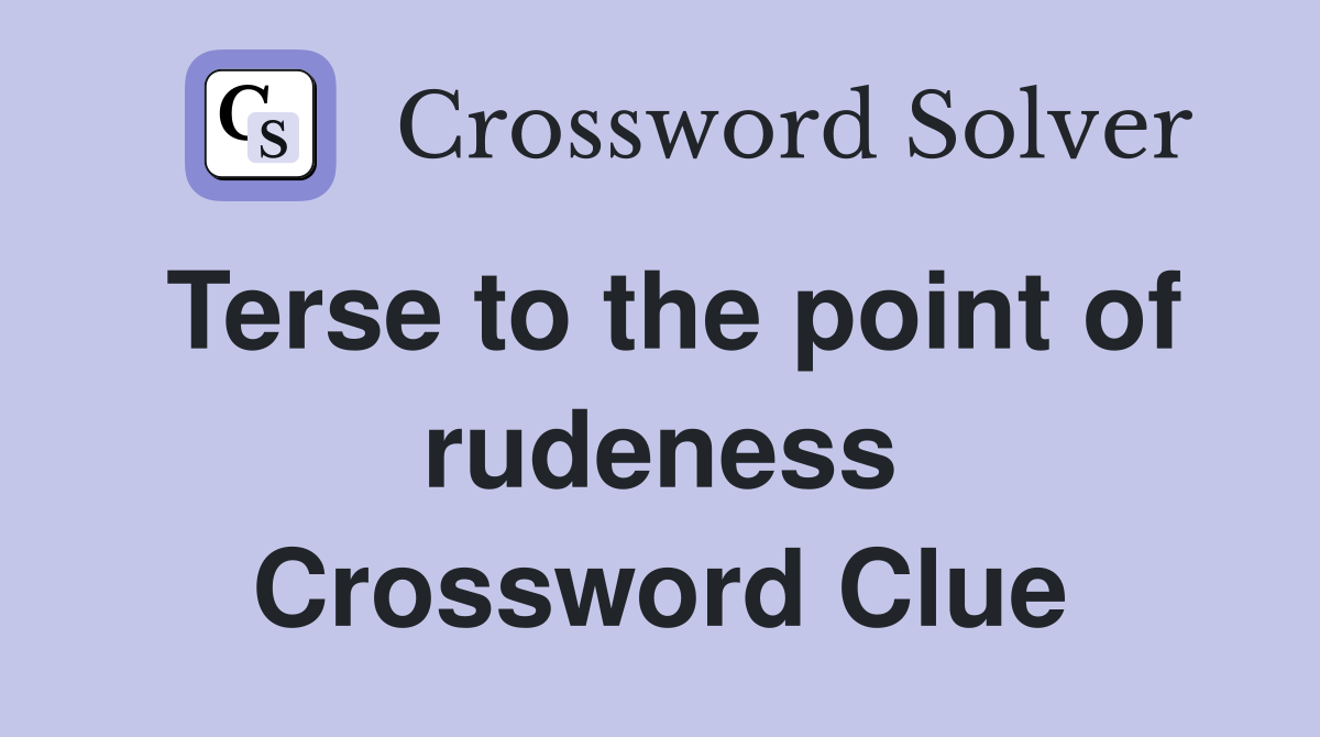 Terse to the point of rudeness Crossword Clue