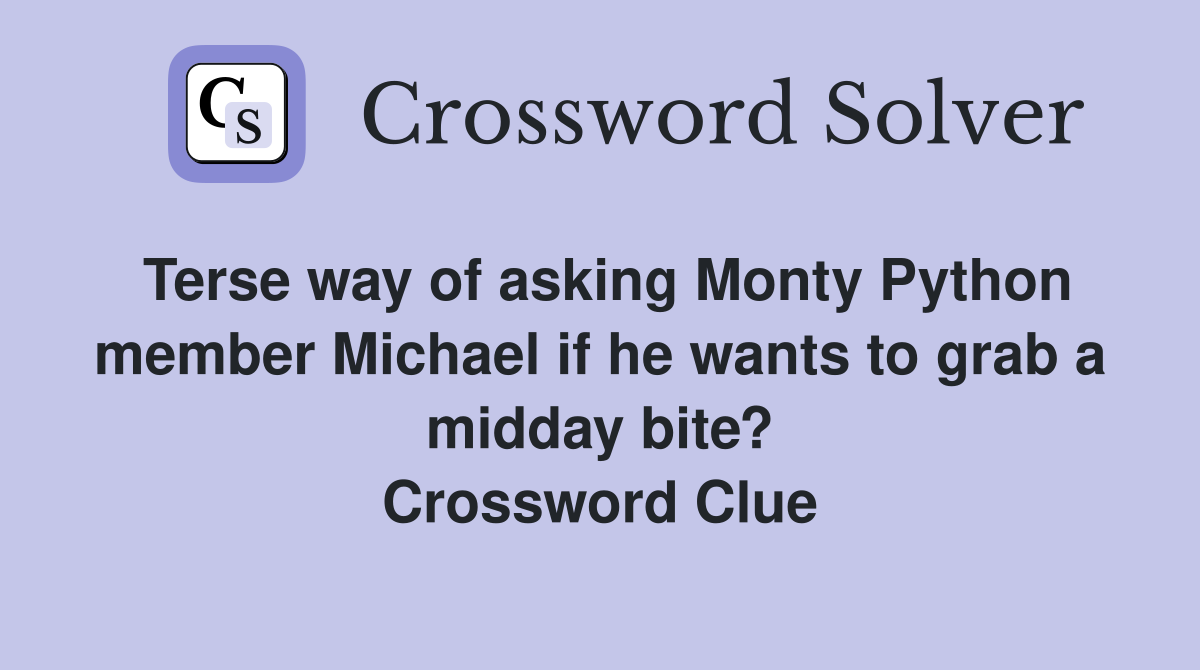 Terse way of asking Monty Python member Michael if he wants to grab a midday bite? Crossword Clue