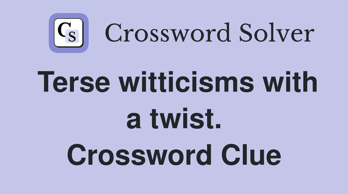 Terse witticisms with a twist. Crossword Clue