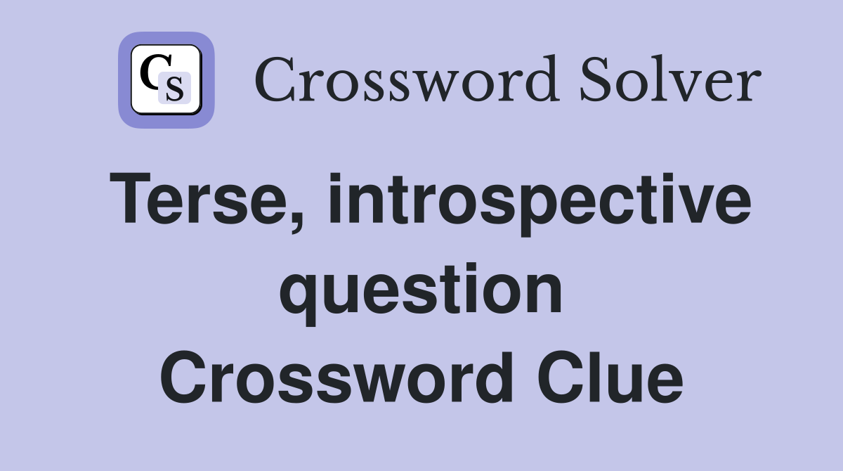 Terse, introspective question Crossword Clue