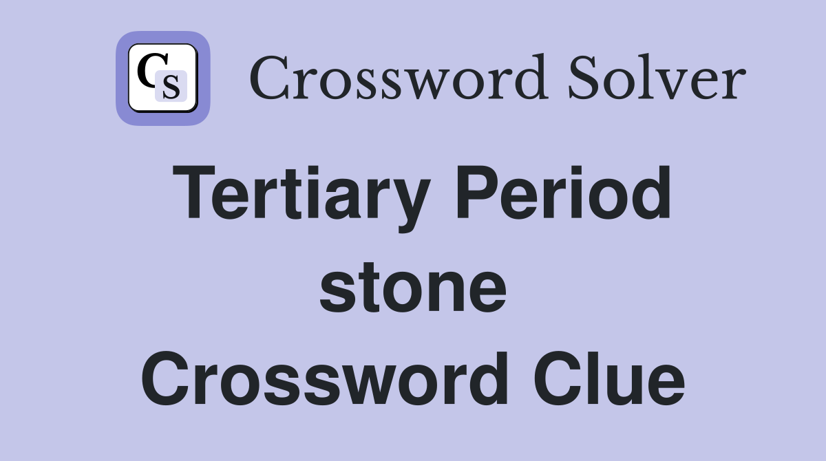 Tertiary Period stone Crossword Clue