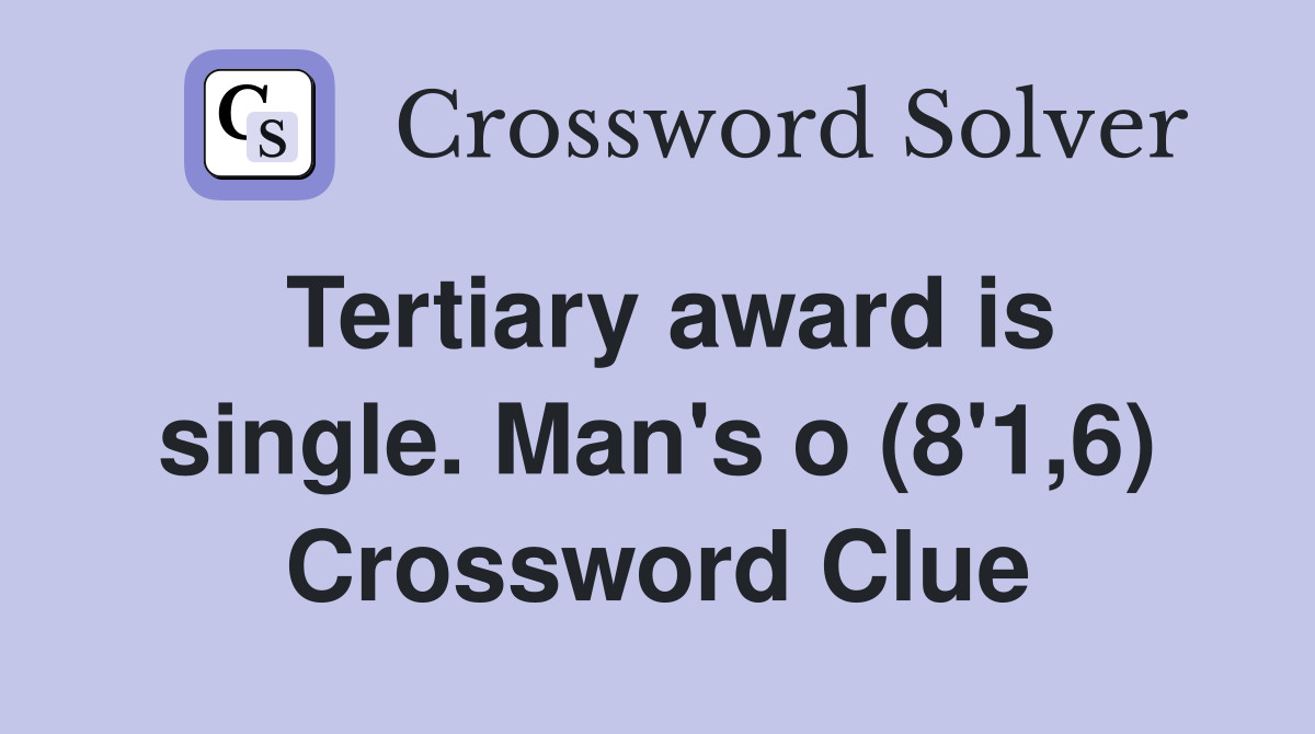 Tertiary award is single. Man's o (8'1,6) Crossword Clue