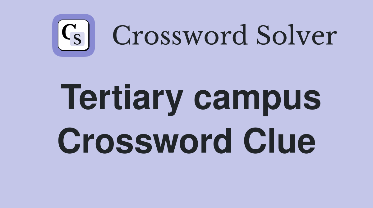 Tertiary campus Crossword Clue