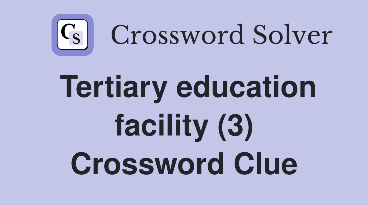 Tertiary education facility (3) Crossword Clue