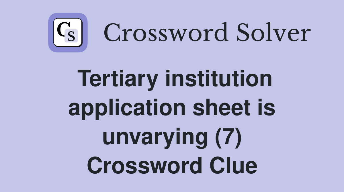 Tertiary institution application sheet is unvarying (7) Crossword Clue