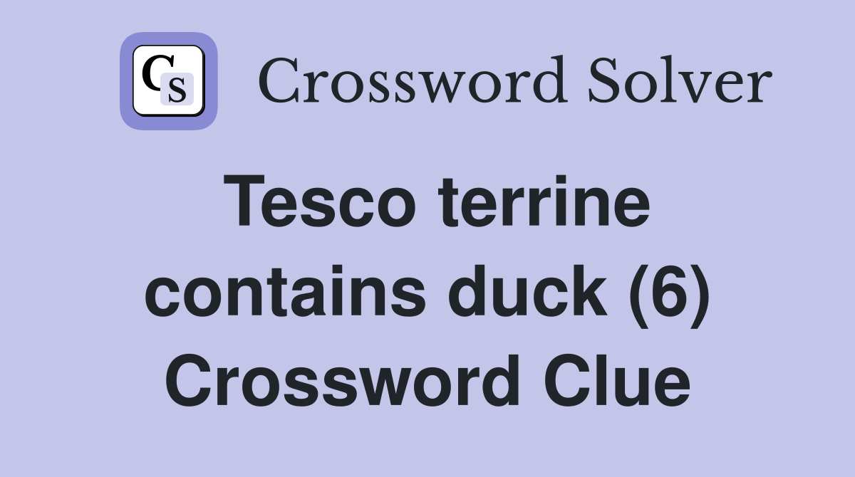 Tesco terrine contains duck (6) Crossword Clue