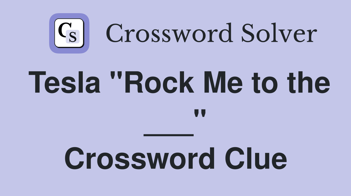 Tesla "Rock Me to the ___" Crossword Clue
