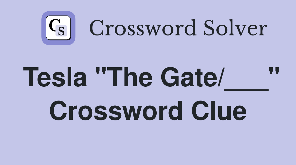 Tesla "The Gate/___" Crossword Clue
